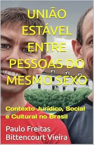 UNIÃO ESTÁVEL ENTRE PESSOAS DO MESMO SEXO: Contexto Jurídico, Social e Cultural no Brasil – Paulo Freitas Bittencourt Vieira