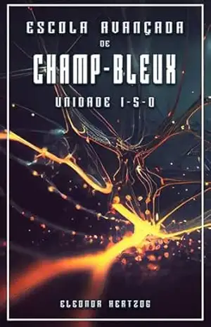 UNIDADE 1–5–0 (ESCOLA AVANÇADA DE CHAMP–BLEUX Livro 1) – Eleonor Hertzog