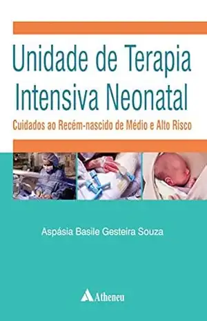 Unidade de Terapia Intensiva Neonatal – Cuidados ao Recém–Nascido de Médio e Alto Risco (eBook) - Aspásia Basile Gesteira Souza