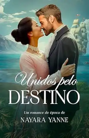 Unidos Pelo Destino: Um Romance de Época do Universo Adamantys – Nayara Yanne