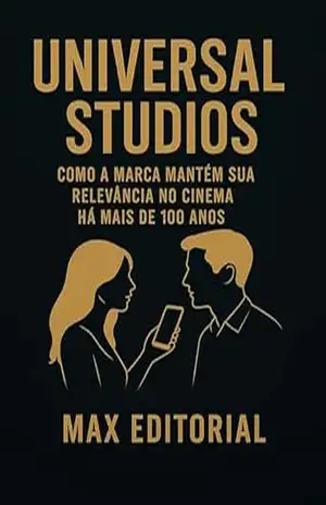 Universal Studios: Como a marca mantém sua relevância no cinema há mais de 100 anos (GRANDES MARCAS (Aprendizado Rumo ao Sucesso)) – MAX EDITORIAL