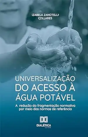 Universalização do acesso à água potável e redução da fragmentação normativa por meio das normas de referência: sob o enfoque das perdas de água – Izabela Zanotelli Collares