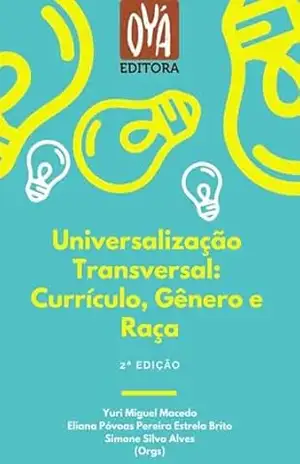 Universalização Transversal: Currículo, Gênero E Raça – Simone Silva Alves, Yuri Miguel Macedo, Eliana Póvoas Pereira Estrela Brito