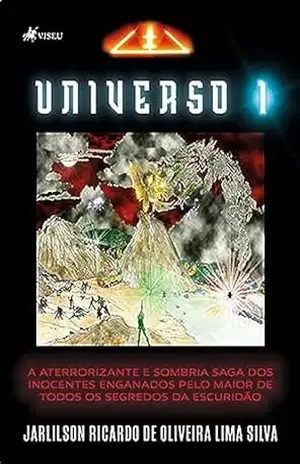 Universo 1: A Aterrorizante e Sombria Saga dos Inocentes Enganados Pelo Maior de Todos os Segredos da Escuridão – Jarlilson Ricardo de Oliveira Lima Silva