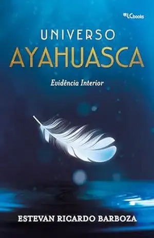 Universo ayahuasca: evidência interior – Estevan Ricardo Barboza