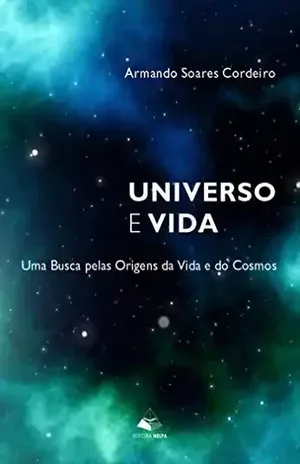 Universo e Vida: Uma Busca pelas Origens da Vida e dos Cosmos – Armando Soares Cordeiro