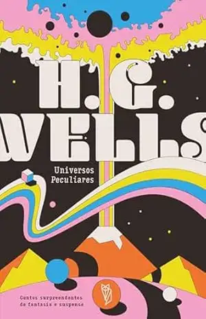 Universos Peculiares: Contos surpreendentes de fantasia e suspense – H. G. Wells