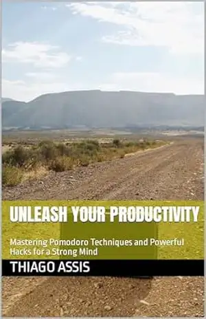 Unleash Your Productivity: Mastering Pomodoro Techniques and Powerful Hacks for a Strong Mind – Thiago  Assis
