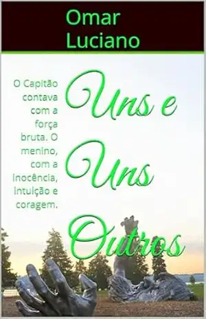 Uns e Uns Outros: O Capitão contava com a força bruta. O menino, com a inocência, intuição e coragem. - Omar Luciano