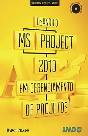 Usando o MS–Project 2010 em gerenciamento de projetos – Darci Prado