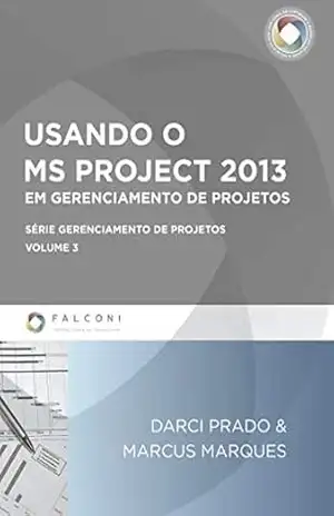 Usando o MS–Project 2013 em gerenciamento de projetos – Darci Prado
