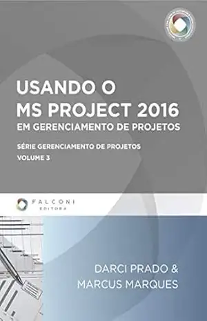 Usando o MS–Project 2016 em Gerenciamento de Projetos – Darci Prado