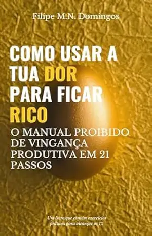 USE A SUA RAIVA PARA FICAR RICO: Inclui o Ritual do Fim da Vergonha, o Método Anti–Autossabotagem e 5 Testes de Realidade Brutal para Você Nunca Mais Ser Usado – Filipe M.N. Domingos