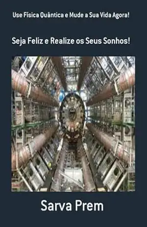 Use Física Quântica E Mude A Sua Vida Agora! – Sarva Prem