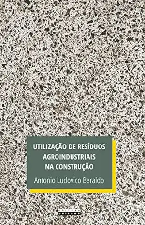 Utilização de resíduos agroindustriais na construção - Antonio Ludovico Beraldo