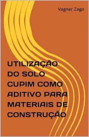 UTILIZAÇÃO DO SOLO CUPIM COMO ADITIVO PARA MATERIAIS DE CONSTRUÇÃO – Vagner Zago