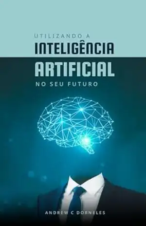 Utilizando a Inteligência Artificial no seu futuro – ANDREW CANTO DORNELES