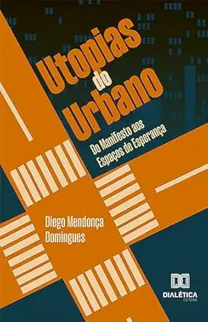 Utopias do Urbano: do manifesto aos espaços de esperança – Diego Mendonça Domingues