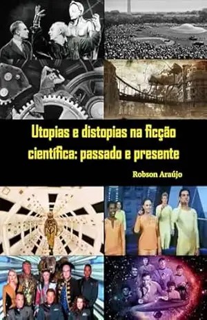 Utopias e distopias na ficção científica: passado e presente – Robson Araújo