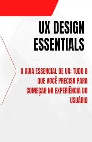 UX Design Essentials: O Guia Essencial de UX: Tudo o Que Você Precisa Para Começar na Experiência do Usuário – David Mendes de Araujo