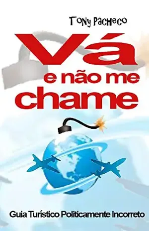 VÁ E NÃO ME CHAME: GUIA TURÍSTICO POLITICAMENTE INCORRETO - Herbert Schleu