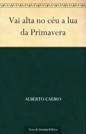 Vai alta no céu a lua da Primavera – Alberto Caeiro