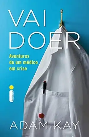 Vai doer: Aventuras de um médico em crise – Adam Kay