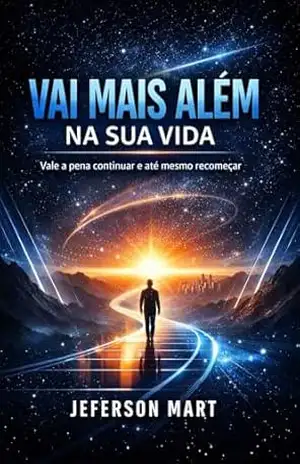 Vai Mais Além em Sua Vida: Vale a pena Continuar e até mesmo Recomeçar – Jeferson Mart