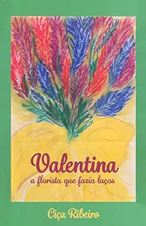 Valentina, a florista que fazia laços - Ciça Ribeiro