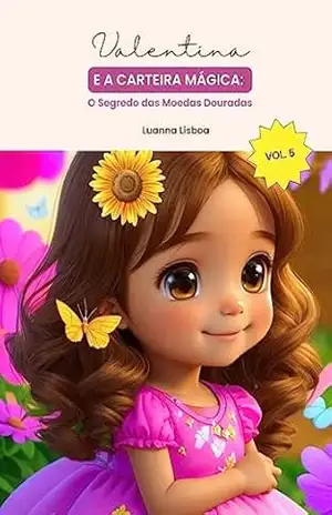 Valentina e a Carteira Mágica: O Segredo das Moedas Douradas (Explorando o Mundo das Finanças Kids) – Luanna Lisboa