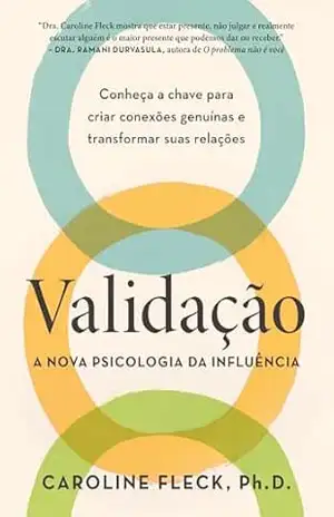 Validação: A nova psicologia da influência: Conheça a chave para criar conexões genuínas e transformar suas relações – Caroline Fleck