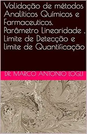 Validação de métodos Analíticos Químicos e Farmaceuticos. Parâmetro Linearidade , Limite de Detecção e limite de Quantificação – Dr. Marco Antonio Logli
