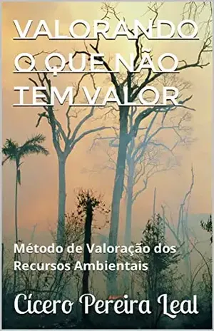 Valorando o que NÃO Tem Valor: Método de Valoração dos Recursos Ambientais – Cícero  Pereira Leal