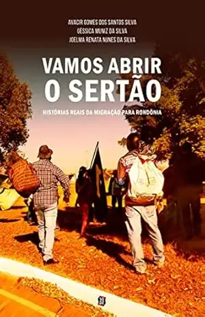 Vamos abrir o sertão: histórias reais da migração para Rondônia - Avacir  Gomes dos Santos Silva