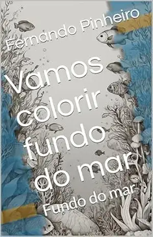 Vamos colorir fundo do mar: Fundo do mar – Fernando Pinheiro
