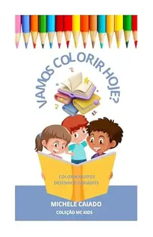 Vamos Colorir hoje?: Colorir Muitos Desenhos Variados (Coleção MC KIDS – Vamos aprender hoje?) - MICHELE CAIADO