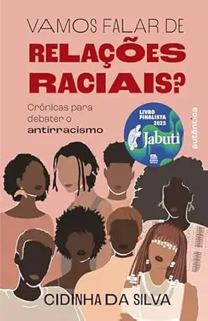 Vamos falar de relações raciais? (Finalista do prêmio Jabuti 2025): Crônicas para debater o antirracismo – Cidinha da Silva