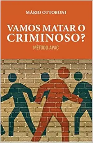 Vamos matar o criminoso?: Método APAC – Mário  Ottoboni