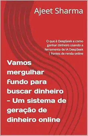 Vamos mergulhar fundo para buscar dinheiro – DeepSeek AI – Um sistema de geração de dinheiro online: O que é DeepSeek e como ganhar dinheiro usando a ferramenta … de IA DeepSeek | Fontes de renda online – Ajeet Sharma