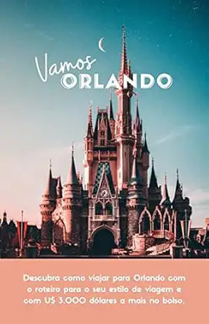 VAMOS ORLANDO: Descubra como viajar para Orlando com o roteiro para o seu estilo de viagem e com U$ 3.000 dólares a mais no bolso. - Gabriella MG
