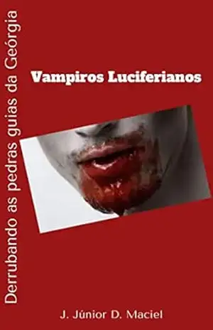 Vampiros Luciferianos: Derrubando as pedras guias da Geórgia - J. Júnior D. Maciel