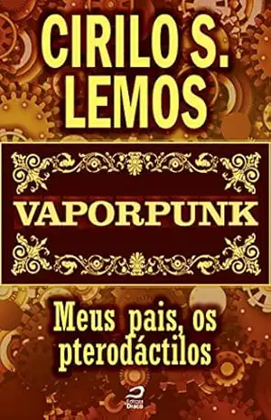 Vaporpunk – Meus pais, os pterodáctilos (Contos do Dragão) – Cirilo S. Lemos