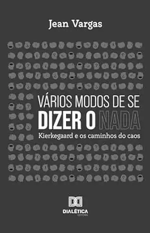 Vários modos de se dizer o nada: Kierkegaard e os caminhos do caos – Jean Vargas