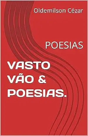 VASTO VÃO & POESIAS.: POESIAS - Oldemilson Cézar