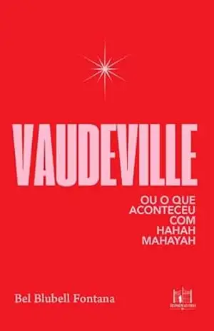 Vaudeville: ou o que aconteceu com Hahah Mahayah - Bel Blubell Fontana