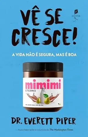 Vê se cresce! – A vida não é segura, mas é boa – Dr. Everett Piper