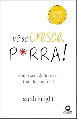 Vê se cresce, p*rra!: como ser adulto e ser tratado como tal – Sarah Knight