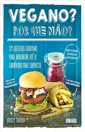 Vegano por que não?: 125 receitas criativas para arrebatar até o carnívoro mais convicto – Kristy Turner
