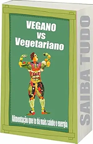 Vegano vs Vegetariano: Alimentação, Saúde e Energia – R. Netto