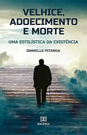 Velhice, adoecimento e morte: uma estilística da existência – Danielle Pitanga